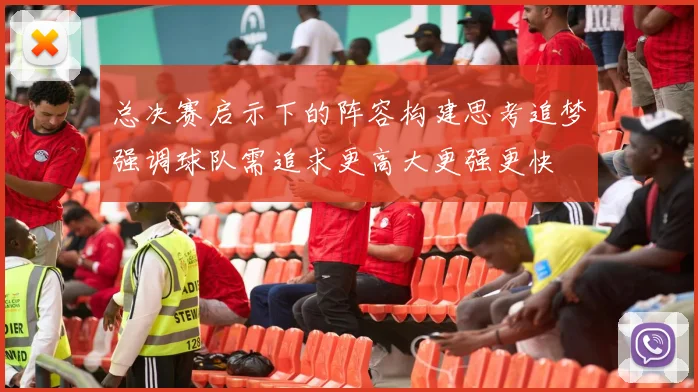 总决赛启示下的阵容构建思考追梦强调球队需追求更高大更强更快