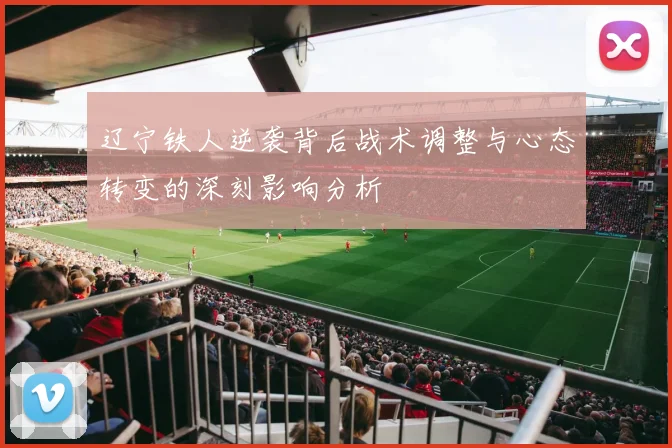 辽宁铁人逆袭背后战术调整与心态转变的深刻影响分析